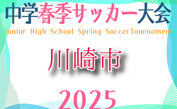 2025年度 川崎市春季中学校サッカー大会 (神奈川県) ベスト8決定！3回戦4/27までの全結果掲載！準々決勝は5/3開催！多くの情報ありがとうございます！