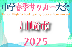 2025年度 川崎市春季中学校サッカー大会 (神奈川県) 法政二,御幸,渡田･南加瀬,大師,中原,向丘,宮崎,桐光学園がベスト8進出！3回戦4/27までの全結果掲載！準々決勝は5/3開催！多くの情報ありがとうございます！