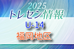 【メンバー】2025 JFAトレセン福岡/福岡地区U-14選考会の結果のお知らせ！