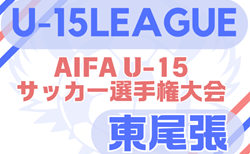 2025年度 U-15サッカーリーグ東尾張（愛知）リーグ組み合わせ掲載！5月～6/14,15開催