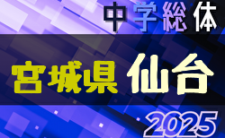 2025年度 第74回 仙台市中学校総合体育大会 サッカー競技 (宮城)  6/14結果掲載！6/15,16結果速報！