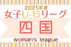 2025年度 JFA U-15女子サッカーリーグ四国 開幕！4/26結果速報！組合せ掲載！