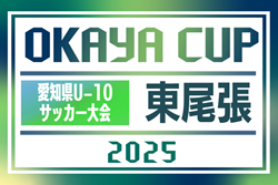 速報！2025年度 OKAYA CUP/オカヤカップ 愛知県ユースU-10サッカー大会 東尾張予選   4/29結果判明分掲載！引き続き未判明結果募集中！3回戦は5/6まで