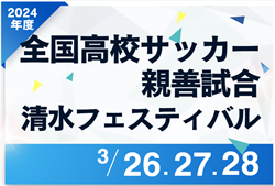 2024年度 第52回 全国高校サッカー親善試合 清水フェスティバル（静岡）3/26,27,28  判明分の結果掲載！引き続き情報提供お待ちしています！