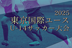 2025年度東京国際ユース（U-14）サッカー大会（福島県開催） 組合せ決定！5/4,5,6開催！メンバー情報も掲載！