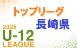 2025年度 長崎県FAU-12TOPリーグ　入力ありがとうございます！続報募集中！