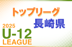 2025年度 長崎県FAU-12トップリーグ　4/13開幕！結果・日程情報募集！