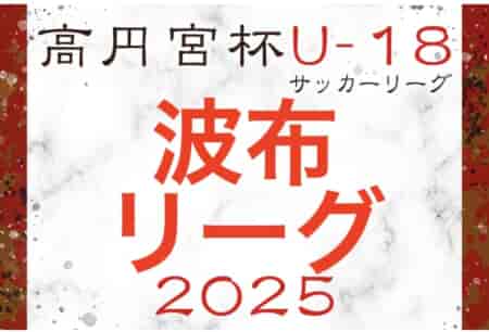 高円宮杯JFAU-18サッカーリーグ2025 沖縄県 波布リーグ 4/29結果掲載！次回5/3開催！