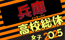 速報！2025年度 兵庫県高校総体サッカー競技（インターハイ予選）＜女子の部＞　1回戦5/10結果掲載！準々決勝5/17