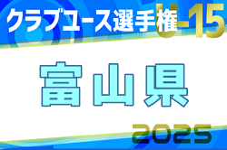 2025年度第33回富山県クラブユース選手権（U-15） 例年5月開催！日程・組合せ募集中