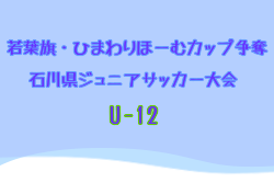 2025年度 若葉旗・ひまわりほーむカップ争奪 第41回石川県ジュニアサッカー大会 U-12 組合せ掲載！5/25～開催！