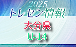 【メンバー】2025年度 大分県U-14トレセン 追加選手のお知らせ！