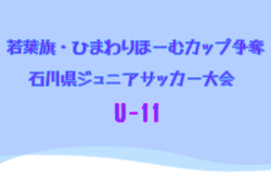2025年度 若葉旗・ひまわりほーむカップ争奪 第41回石川県ジュニアサッカー大会 U-11 組合せ掲載！6/8～開催！