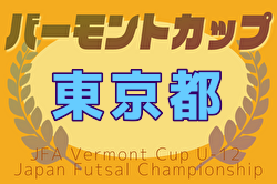 2025年度JFAバーモントカップ第35回全日本U-12フットサル選手権大会 東京都大会 5/18～開催！出場チーム決定！組合せ募集中
