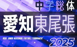 2025年度 愛知県中学総体 サッカーの部 東尾張 愛日大会  支所大会結果更新中！続報募集   7/19～？ 組み合わせ･日程情報もお待ちしています！
