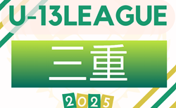2025年度 高円宮杯JFA U-13サッカーリーグ三重   9/15結果更新！入力ありがとうございます！次回 チャレンジ 9/21