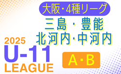 2025年度 4種リーグU-11 ABゾーン 三島･豊能･北河内･中河内（大阪）9/7結果更新！次節9/13.14.15