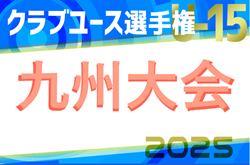 2025年度 KYFA第40回九州クラブユースU-15サッカー選手権大会　6/21～29開催！各県予選情報おまちしています！