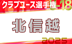 2025年度 日本クラブユースサッカー選手権（U-18）北信越大会 2回戦5/31、決勝・3決6/1結果速報！