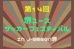 2025年度 第14回堺ユースサッカーフェスティバル IN J-GREEN堺 大阪 例年7月開催！組合せ・日程募集