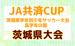 2025年度JA共済CUP 第52回茨城県学年別少年サッカー大会（高学年の部）茨城県大会 1,2回戦6/15結果掲載！次回6/22