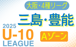 2025年度 4種リーグU-10 Aゾーン 豊能･三島（大阪）例年6月開幕！組合せ・リーグ表掲載！情報ありがとうございます　詳細日程情報募集