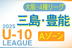 2025年度 4種リーグU-10 Aゾーン 豊能･三島（大阪）例年6月開幕！日程・組合せ情報募集
