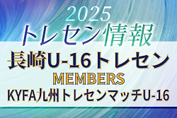 【長崎県】参加メンバー掲載！2025年度 九州トレセンマッチU-16（4/26,27）情報ありがとうございます！