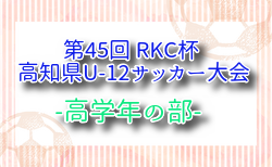 2025年度 第45回 RKC杯 高知県U-12サッカー大会 高学年の部 7/5,6開催！組合せ掲載！