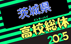 2025年度 全国高校総体サッカー競技（インターハイ）茨城県大会 1回戦5/9結果掲載！2回戦5/14