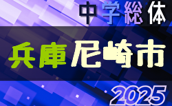 2025年度尼崎市中学校総合体育大会サッカー競技大会（阪神大会予選・兵庫） 1.2回戦結果掲載！準決勝・決勝・3位決定戦 7/5.6開催　情報ありがとうございます。