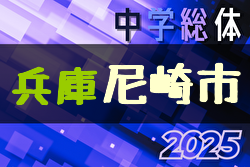 2025年度 尼崎市中学校総合体育大会サッカー競技大会（阪神大会予選・兵庫） 準決勝・決勝・3位決定戦 7/5.6結果速報！