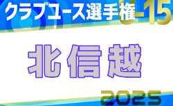 2025年度 第37回北信越クラブユースサッカー選⼿権U-15⼤会 1回戦6/21結果速報中！2回戦6/22