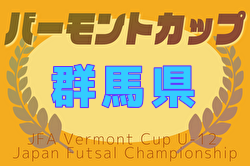 2025年度JFA バーモントカップ第35回全日本U-12フットサル群馬県大会 例年6月開催！日程・組合せ募集中