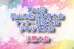 2025年度 第63回 岡山市総合体育大会サッカー競技大会少年少女大会 決勝大会