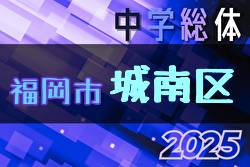 2025年度 福岡市中学校サッカー城南区大会(福岡県)  組合せ掲載！6/21.22開催