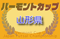 2025年度 第35回 バーモントカップ全日本U-12フットサル 山形県大会 例年6月開催！地区大会結果お待ちしています。
