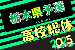 2025年度 全国高校総体（インターハイ）栃木県予選会 61チーム66校出場、組合せ掲載！5/24～6/14開催！