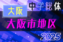 2025年度 大阪中学校選手権大阪市地区大会 5/17.18結果速報中！情報ありがとうございます！引き続きお待ちしています