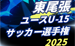 2025年度 東尾張ユースU-15サッカー選手権（愛知）組み合わせ掲載！6/7,8開催！