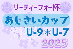 2025年度 サーティーフォー杯あじさいカップU-9･U-7 (神奈川県) U-9は30チーム出場、組合せ＆5/24結果判明分掲載！U-7組合せ募集！情報ありがとうございます！