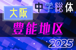 2025年度 大阪中学校サッカー選手権大会 豊能地区予選 予選トーナメント決勝5/17は雨天延期　5/18結果速報！決勝トーナメント5/24～