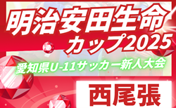 速報!2025年度 第11回明治安田生命カップ 愛知U-11新人大会   西尾張代表決定戦   10/25,26 全結果掲載!情報提供ありがとうございます!次回予選B・Fブロック11/1、代表決定1次リーグ11/2開催