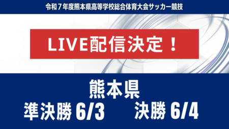 【熊本・ライブ配信のお知らせ】準決勝 6/3 決勝 6/4 令和７年度熊本県高等学校総合体育大会サッカー競技