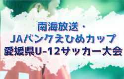 2025年度 第49回南海放送・JAバンクえひめカップ愛媛県U-12サッカー大会 例年7月開催！組合せ・日程募集