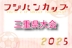 2025年度 フジパンCUPユースU-12サッカー大会三重県大会 例年6月開催！組合せ・日程募集中