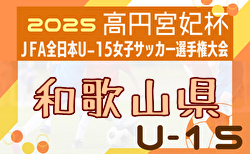 2025年度 JFA第30回全日本Ｕ-15 女子サッカー選手権大会 和歌山県大会 1回戦8/31結果掲載！9/15決勝は海南FCシャウト vs ジュンレーロVIVOガールズ