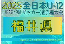2025年度 JFA第49回全日本U-12サッカー選手権大会 福井県大会 大会要項掲載！10/4～11/2開催！組合せ募集中