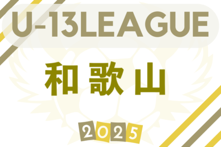 第9回 和歌山県 WFA U-13サッカーリーグ2025 6/14判明分結果更新！次戦（判明分）6/28　暫定リーグ表掲載 ブロック編成・日程・結果など未判明分の情報募集
