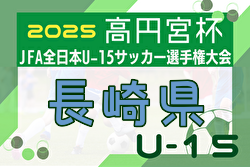 2025年度 KYFA 第37回九州U-15サッカー選手権大会 兼 高円宮杯九州予選 長崎県代表決定戦 例年10月開催！日程・組合せ募集中